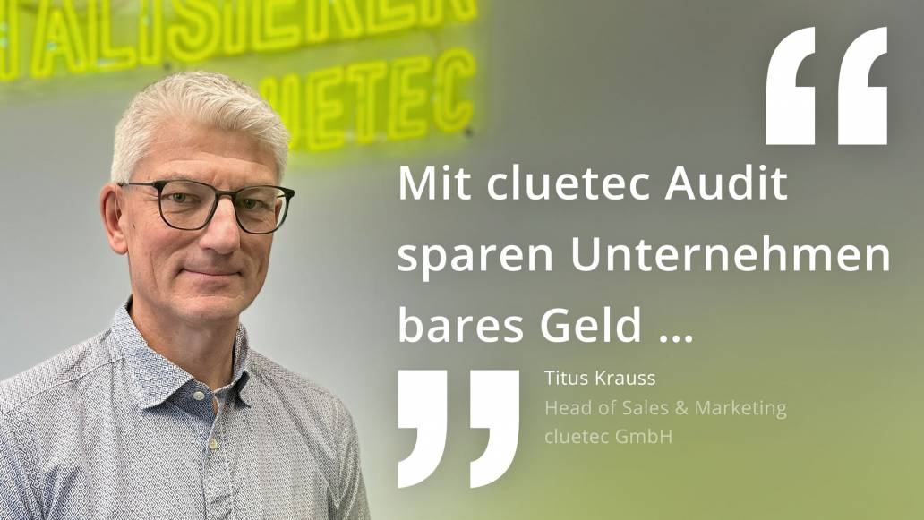 Zitat von Audit-Experte und Head Of Marketing & Sales Titus Krauss: Mit der cluetec Audit Software sparen Unternehmen bares Geld