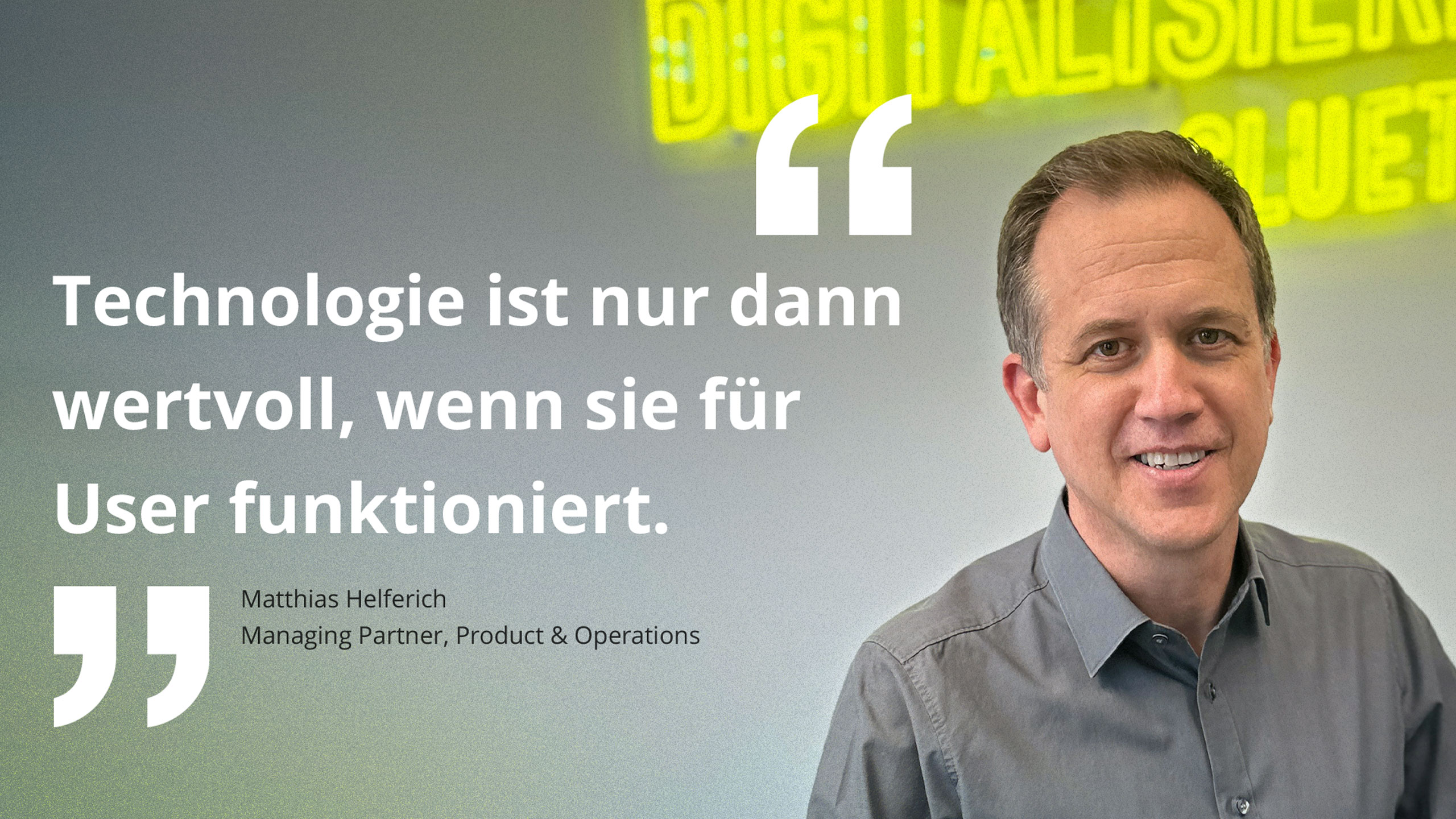 Quote from company founder Matthias Helferich: Technology is only valuable if it works for users.